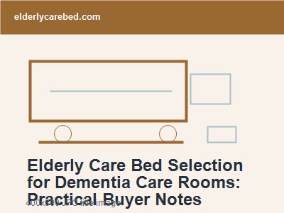 Elderly Care Bed Selection for Dementia Care Rooms: Practical Buyer Notes